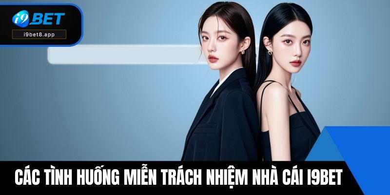 Các tình huống miễn trách nhiệm nhà cái i9BET