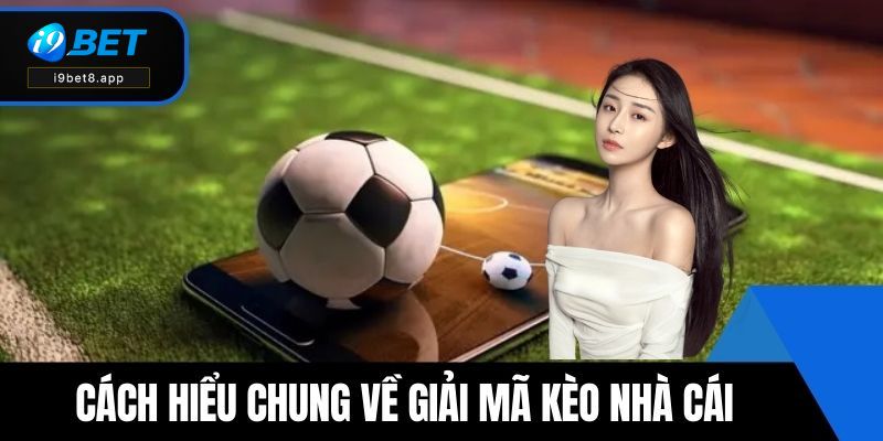 Cách hiểu chung về giải mã kèo nhà cái