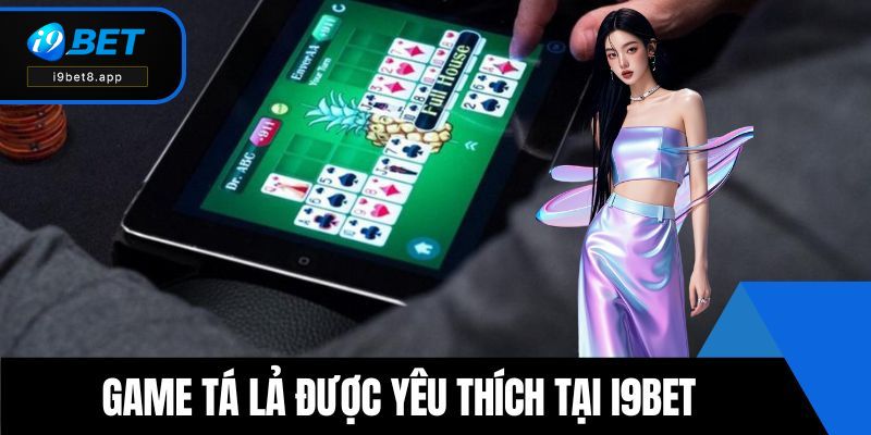 Game tá lả được nhiều người yêu thích tại i9BET