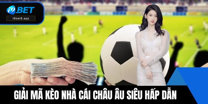 Giải mã kèo nhà cái châu Âu siêu hấp dẫn