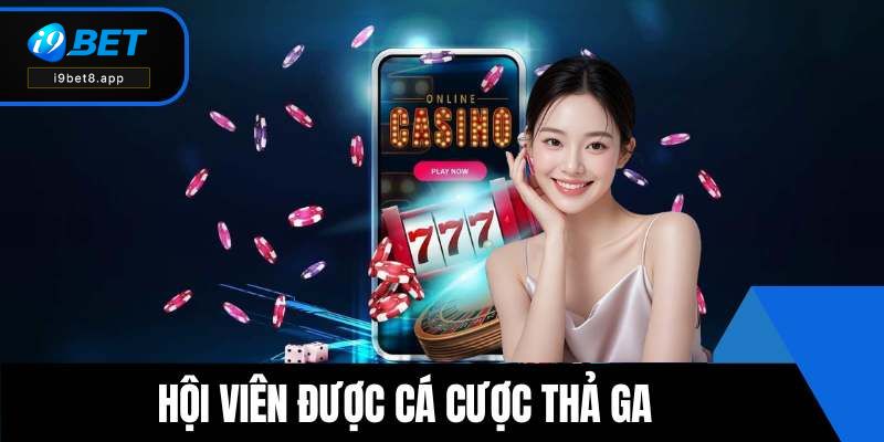 Hội viên được cá cược thả ga