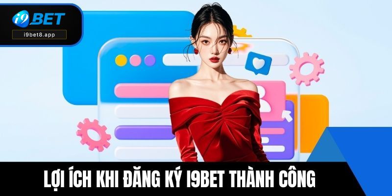 Lợi ích khi đăng ký i9BET thành công