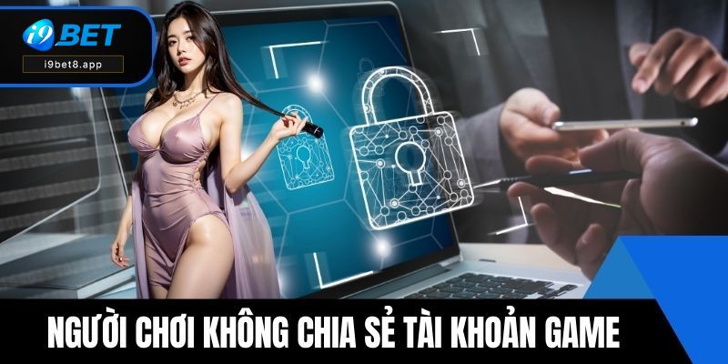 Người chơi không chia sẻ tài khoản game