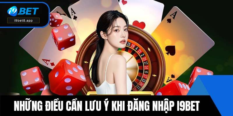 Những điều cần lưu ý khi đăng nhập i9BET