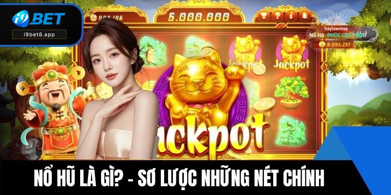 Nổ hũ là gì? - Sơ lược những nét chính