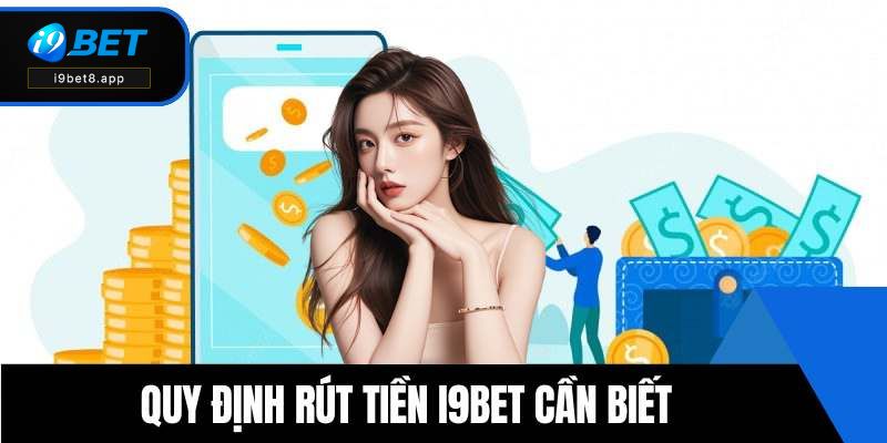 Quy định rút tiền i9BET cần biết