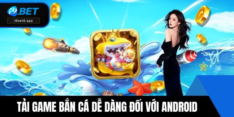 Tải game bắn cá dễ dàng đối với Android