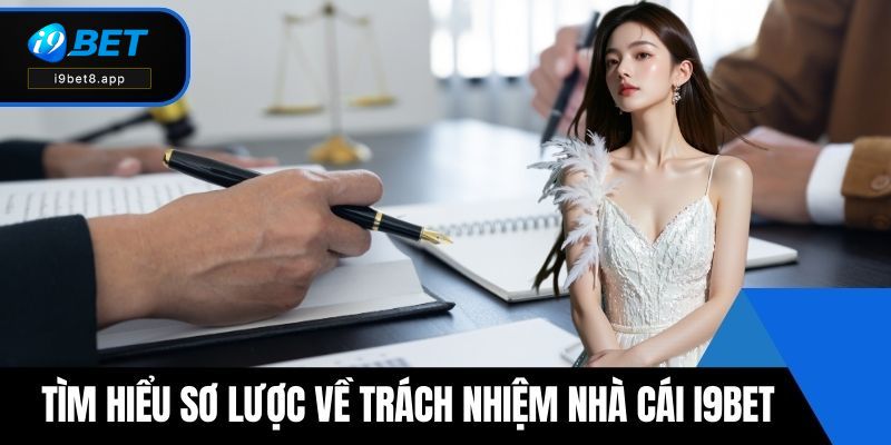 Tìm hiểu sơ lược về trách nhiệm nhà cái i9BET